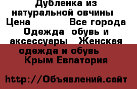 Дубленка из натуральной овчины › Цена ­ 8 000 - Все города Одежда, обувь и аксессуары » Женская одежда и обувь   . Крым,Евпатория